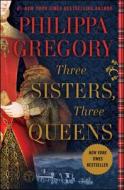 Three Sisters, Three Queens di Philippa Gregory edito da TOUCHSTONE PR