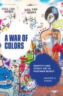 A War of Colors: Graffiti and Street Art in Postwar Beirut di Nadine A. Sinno edito da UNIV OF TEXAS PR