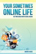 Your Sometimes Online Life: Getting Ahead with Social Media di Amara Vadee edito da Createspace