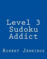 Level 3 Sudoku Addict: 80 Easy to Read, Large Print Sudoku Puzzles di Robert Jennings edito da Createspace