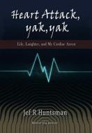 Heart Attack, Yak, Yak di Jef R. Huntsman edito da Xlibris