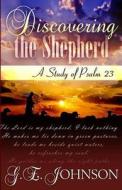 Discovering the Shepherd: A Study of Psalm 23 di G. E. Johnson edito da Createspace