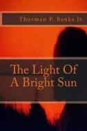 The Light of a Bright Sun di Thurman P. Banks Jr edito da Createspace