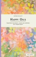 Happy Oils: Transform Your Beauty, Health and Happiness with Aromatherapy di Faye Hurley edito da Createspace