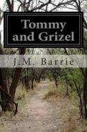 Tommy and Grizel di James Matthew Barrie edito da Createspace Independent Publishing Platform