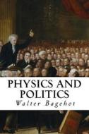 Physics and Politics di Walter Bagehot edito da Createspace