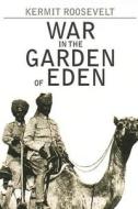 War in the Garden of Eden di Kermit Roosevelt edito da Createspace Independent Publishing Platform