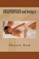 Unsupervised and Loving It di Sharon Row edito da Createspace