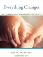 Everything Changes: Help for Families of Newly Recovering Addicts di Beverly Conyers edito da Tantor Audio