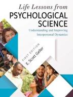 Life Lessons from Psychological Science: Understanding and Improving Interpersonal Dynamics di E. Scott Geller edito da UNIV READERS