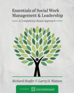 Essentials of Social Work Management and Leadership di Richard Hoefer, Larry D. Watson edito da Cognella Academic Publishing