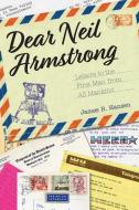 Dear Neil Armstrong: Letters to the First Man from All Mankind di James R. Hansen edito da PURDUE UNIV PR