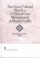The Cross-Cultural Practice of Clinical Case Management in Mental Health di Peter Manoleas edito da Taylor & Francis Inc