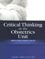 Critical Thinking in the Obstetrics Unit: Skills to Assess, Analyze, and Act [With CDROM] di Shelly Cohen edito da Hcpro Inc.