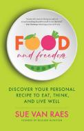 Food and Freedom: How to Make Peace with Your Plate di Sue van Raes edito da NEW WORLD LIB