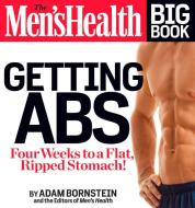 The Men's Health Big Book: Getting ABS: Get a Flat, Ripped Stomach and Your Strongest Body Ever--In Four Weeks di Adam Bornstein edito da RODALE PR