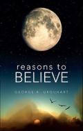Reasons To Believe di George R Urquhart edito da Tate Publishing & Enterprises