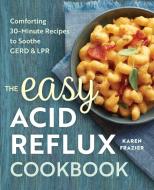 The Easy Acid Reflux Cookbook: Comforting 30-Minute Recipes to Soothe Gerd & Lpr di Karen Frazier edito da ROCKRIDGE PR