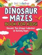 Dinosaur Mazes Book For Kids! Discover This Unique Collection Of Activity Pages di Bold Illustrations edito da Bold Illustrations