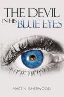 The Devil In His Blue Eyes di Martin Isherwood edito da Austin Macauley Publishers