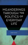 Meanderings Through the Politics of Everyday Life di Robert Porter edito da Rowman & Littlefield International