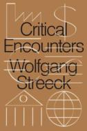 Critical Encounters: Capitalism, Democracy, Ideas di Wolfgang Streeck edito da VERSO