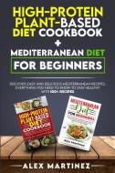 High-protein plant-based diet cookbook+ Mediterranean diet for beginners di Alex Martinez edito da Charlie Creative Lab
