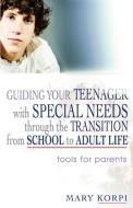 Guiding Your Teenager with Special Needs Through the Transition from School to Adult Life di Mary Korpi edito da Jessica Kingsley Publishers, Ltd