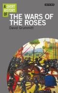 A Short History of the Wars of the Roses di David Grummitt edito da I.B. Tauris & Co. Ltd.