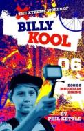 Mountain Biking: Book 6: The Xtreme World of Billy Kool di Phil Kettle edito da LIGHTNING SOURCE INC