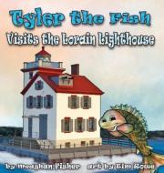 Tyler the Fish Visits the Lorain Lighthouse di Meaghan Fisher edito da Gypsy Publications