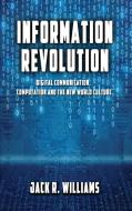 Information Revolution: Digital Communication, Computation and the New World Culture di Jack R. Williams edito da KINGDOM BUILDERS PUB