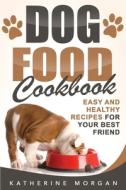 Dog Food Cookbook: Easy And Healthy Reci di KATHERINE MORGAN edito da Lightning Source Uk Ltd