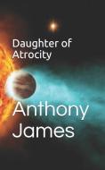 Daughter of Atrocity di Anthony James edito da LIGHTNING SOURCE INC