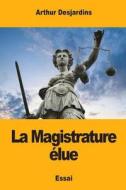 La Magistrature Elue di Arthur Desjardins edito da Createspace Independent Publishing Platform