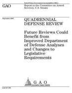 Quadrennial Defense Review: Future Reviews Could Benefit from Improved Department of Defense Analyses and Changes to Legislative Requirements di United States Government Account Office edito da Createspace Independent Publishing Platform