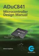 Aduc841 Microcontroller Design Manual: From Microcontroller Theory to Design Projects di Shlomo Engelberg edito da Createspace Independent Publishing Platform