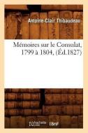 Memoires Sur Le Consulat, 1799 a 1804, (Ed.1827) di Thibaudeau a. C. edito da Hachette Livre - Bnf