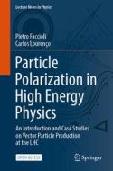 Particle Polarization in High Energy Physics di Carlos Lourenço, Pietro Faccioli edito da Springer International Publishing