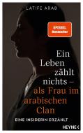 Ein Leben zählt nichts - als Frau im arabischen Clan di Latife Arab edito da Heyne Verlag
