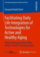 Facilitating Daily Life Integration of Technologies for Active and Healthy Aging di Daryoush Daniel Vaziri edito da Springer-Verlag GmbH