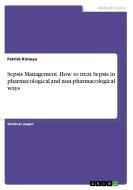 Sepsis Management. How to treat Sepsis in pharmacological and non-pharmacological ways di Patrick Kimuyu edito da GRIN Verlag