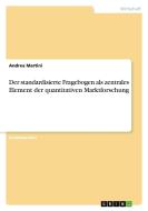 Der standardisierte Fragebogen als zentrales Element der quantitativen Marktforschung di Andrea Martini edito da GRIN Verlag