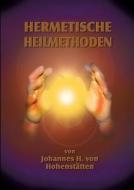 Hermetische Heilmethoden di Johannes H. von Hohenstätten edito da Books on Demand