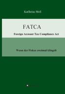 FATCA - Foreign Account Tax Compliance Act di Karlheinz Moll edito da tredition