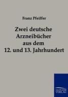 Zwei deutsche Arzneibücher aus dem 12. und 13. Jahrhundert di Franz Pfeiffer edito da TP Verone Publishing