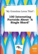 My Grandma Loves This!: 100 Interesting Factoids about a Single Shard di Adam Palling edito da LIGHTNING SOURCE INC