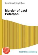 Murder Of Laci Peterson di Jesse Russell, Ronald Cohn edito da Book On Demand Ltd.