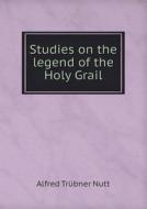 Studies On The Legend Of The Holy Grail di Alfred Trubner Nutt edito da Book On Demand Ltd.