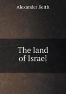 The Land Of Israel di Alexander Keith edito da Book On Demand Ltd.